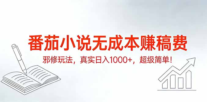 番茄小说无成本赚稿费邪修玩法，真实日入1000+，超级简单！-课程网