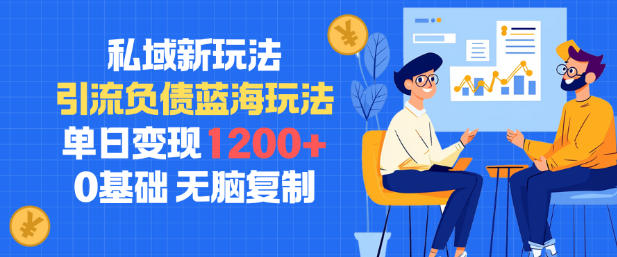 私域新玩法，引流负债蓝海玩法，单日变现1.2k，0基础，无脑复制-课程网
