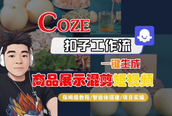 Coze扣子工作流一键生成商品展示混剪短视频，保姆级教程-智能体搭建-项目实操-课程网