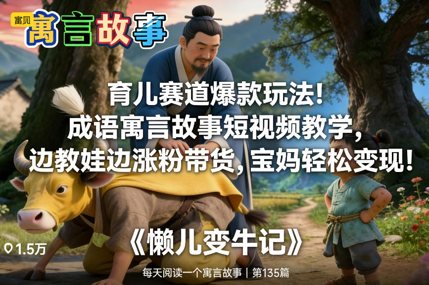 育儿赛道爆款玩法！成语寓言故事短视频教学，边教娃边涨粉带货，宝妈轻松变现！-课程网