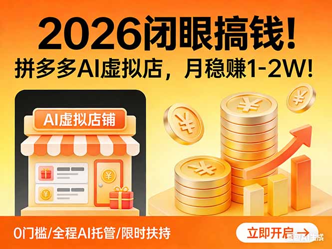 2026 闭眼搞钱！拼多多 AI 虚拟店，月稳赚 1-2W！-课程网