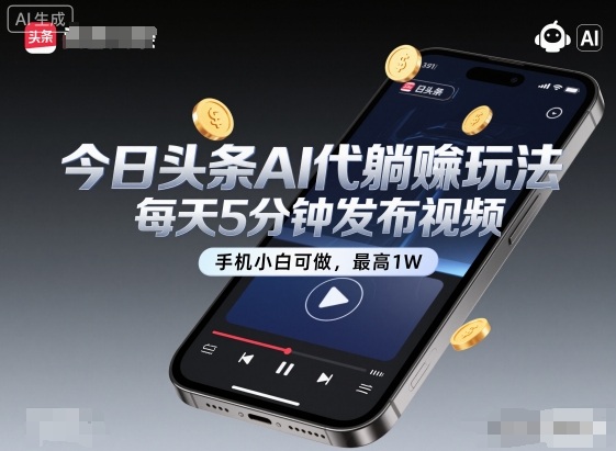今日头条AI代躺賺玩法，每天5分钟发布视频，手机小白可做，最高1W+【揭秘】-课程网