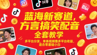 蓝海新赛道，方言搞笑配音全套教学，多平台分发，单条视频撸多平台收益，适合零基础小白-课程网