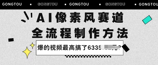 AI像素风赛道：全流程制作方法，爆的视频最高搞了633米-课程网