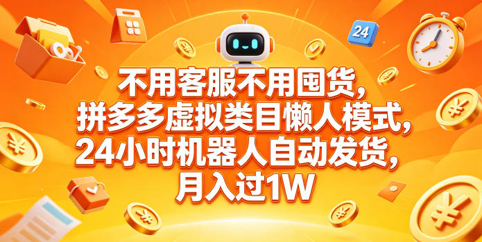 不用客服不用囤货，拼多多虚拟类目懒人模式，24小时机器人自动发货，月入过1W【揭秘】-课程网