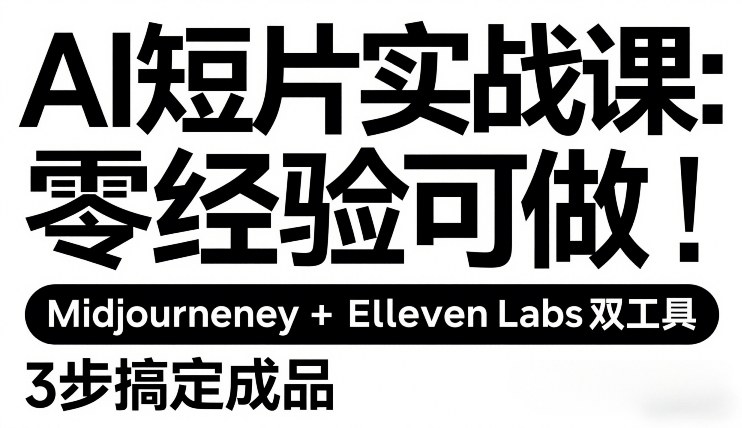 AI短片实战课：零经验可做，Midjourney+ElevenLabs双工具，3步搞定成品-课程网