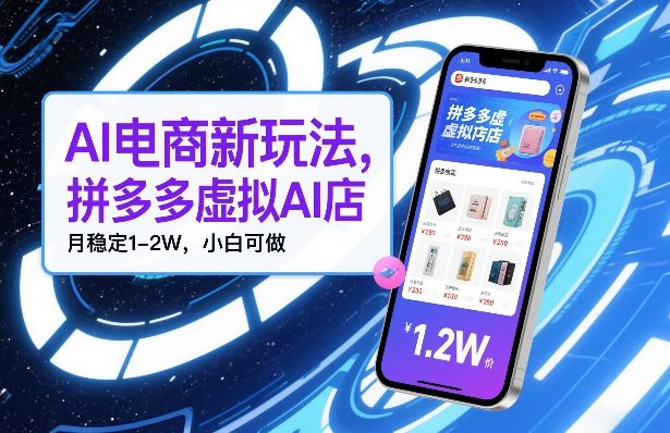 AI电商新玩法，拼多多虚拟AI店，月稳定1-2W，小白可做-课程网
