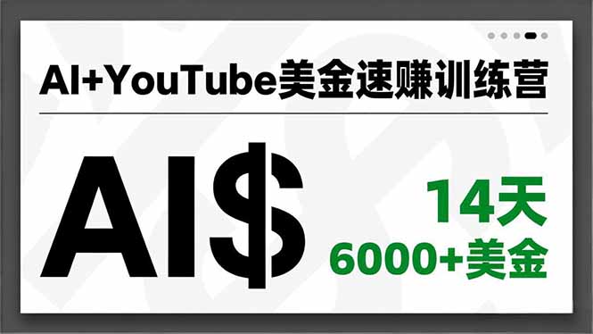 AI+YouTube美金速赚训练营，AI量产、爆款公式、急速变现、独家视野，14天创收6000+美金-课程网
