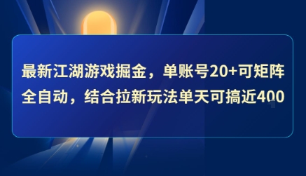 最新江湖游戏掘金，单账号20+可矩阵全自动 ，结合拉新玩法单天可搞4张+【揭秘】-课程网