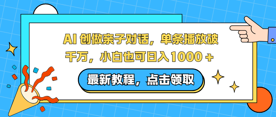 AI 创做亲子对话，单条播放破千万，小白也可日入1000 +-课程网