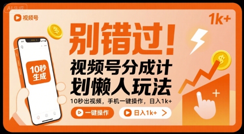 别错过！视频号分成计划懒人玩法，10秒出视频，手机一键操作，日入1k+ 【揭秘】-课程网