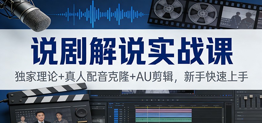 说剧解说实战课：独家理论+真人配音克隆+AU剪辑，新手快速上手-课程网
