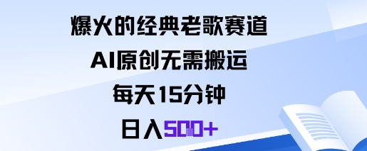 爆火的经典老歌赛道，AI原创无需搬运。每天15分钟，日入5张+-课程网