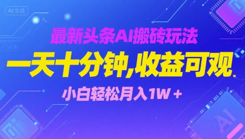 最新头条AI搬砖玩法，一天十分钟，收益可观， 小白轻松月入1W+-课程网