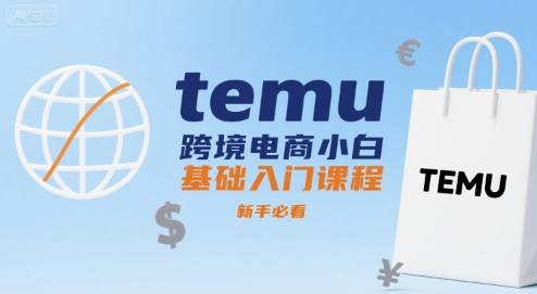 temu跨境电商小白基础入门课程，新手必看-课程网