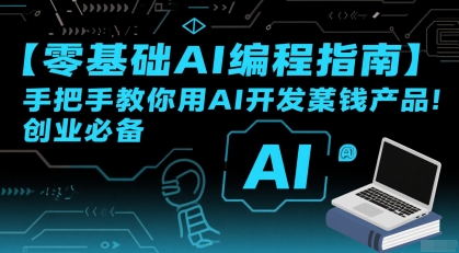 【零基础AI编程指南】手把手教你用AI开发賺钱产品！创业必备-课程网