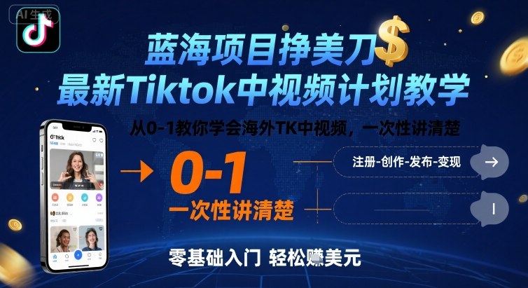 蓝海项目挣美刀，最新Tiktok中视频计划教学，从0-1教你学会海外TK中视频，一次性讲清楚-课程网
