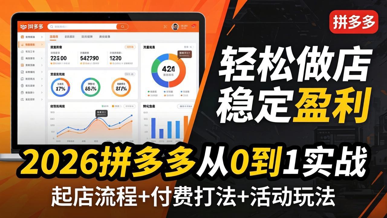 2026拼多多从0到1实战-4月更新：最新起店流程+付费打法+活动玩法，轻松做店稳定盈利-课程网