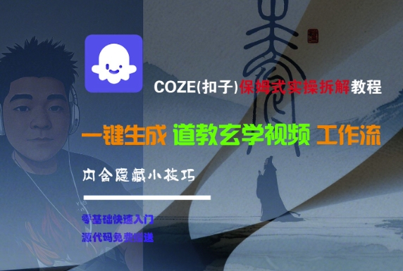 COZE(扣子)保姆式实操拆解教程，一键生成道教玄学视频工作流，内含隐藏小技巧-课程网