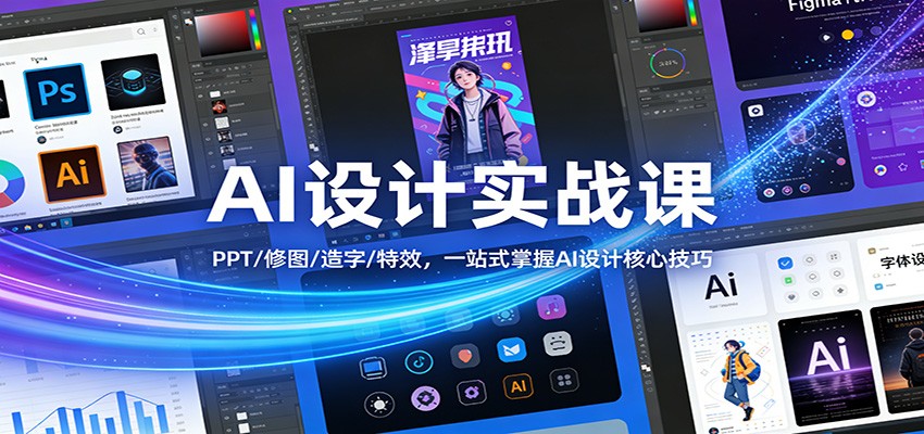AI设计实战课：PPT/修图/造字/特效，一站式掌握AI设计核心技巧-课程网
