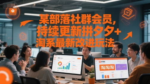 某部落社群会员，持续更新拼夕夕+淘系最新改进玩法-课程网