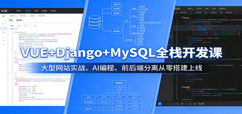 VUE+Django+MySQL全栈开发课：大型网站实战、AI编程、前后端分离从零搭建上线-课程网
