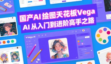 国产AI绘图天花板 Vega AI从入门到进阶高手之路-课程网