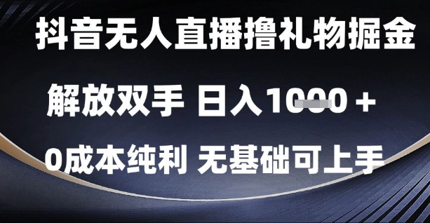 抖音无人直播撸礼物掘金，解放双手，日入1k，0成本纯利，无基础可上手【揭秘】-课程网