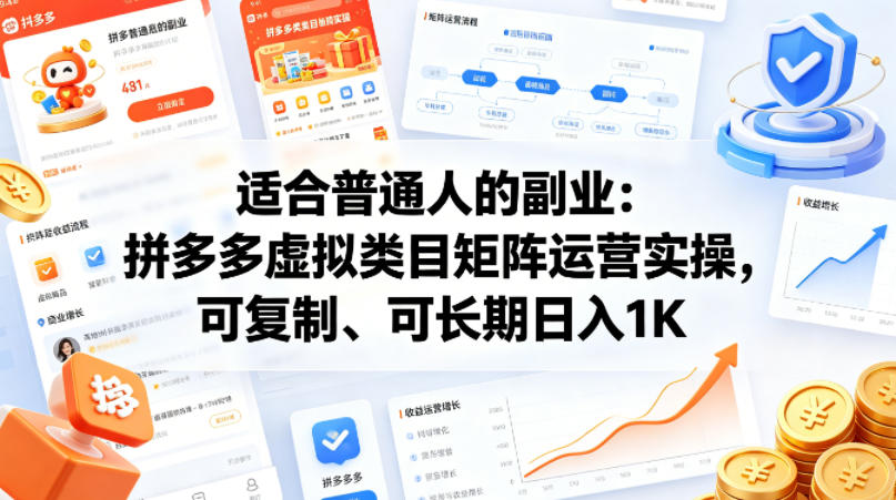 适合普通人的副业：拼多多虚拟类目矩阵运营实操，可复制、可长期日入1K【揭秘】-课程网
