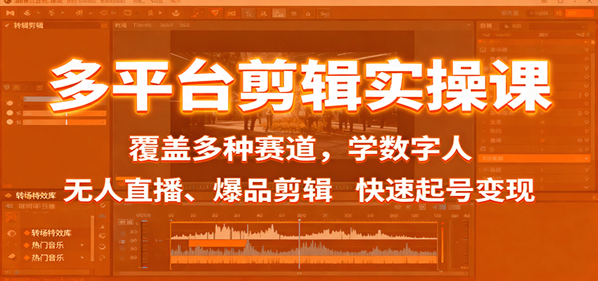 多平台剪辑实操课：覆盖多种赛道，学数字人、无人直播、爆品剪辑，快速起号变现-课程网