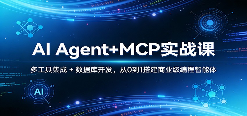 AI Agent+MCP实战课：多工具集成 + 数据库开发，从0到1搭建商业级编程智能体-课程网