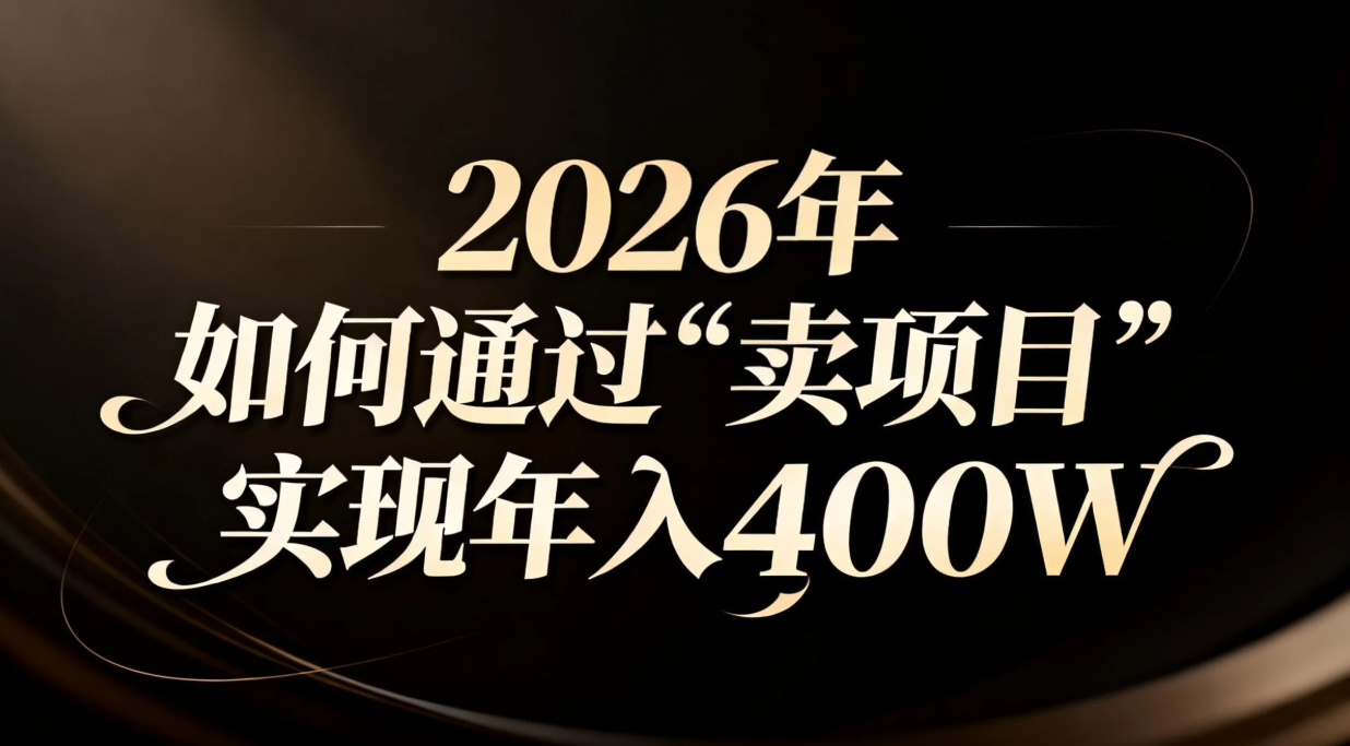 2026年如何通过“卖项目”实现年入百万-课程网