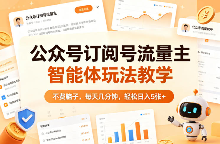公众号订阅号流量主智能体玩法教学，不费脑子，每天几分钟，轻松日入5张+-课程网