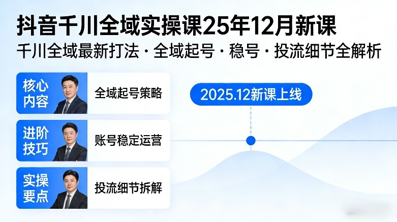 抖音千川全域全域实操课25年12月新课，千川全域最新打法，全域起号，稳号，投流细节全部都有-课程网