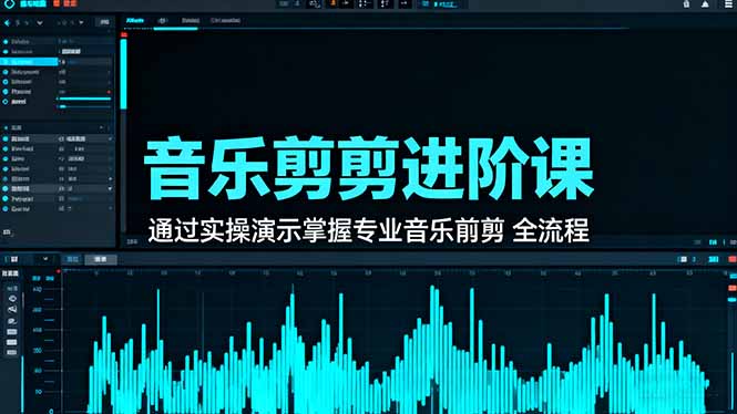 音乐剪辑进阶课：通过实操演示掌握专业的音乐剪辑全流程技能-课程网
