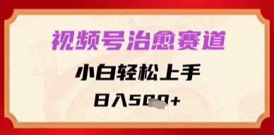 视频号治愈赛道，小白轻松上手，日入多张-课程网