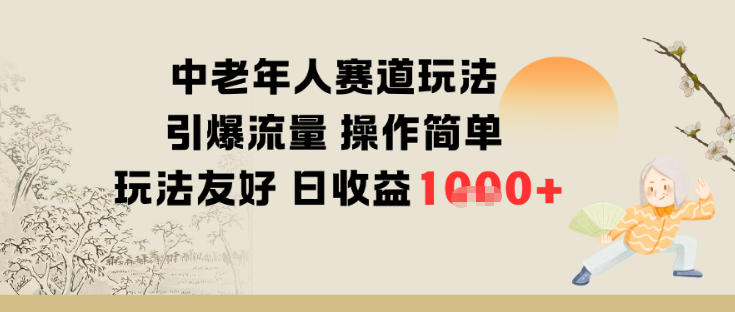 中老年人赛道玩法引爆流量操作简单玩法友好日收益多张-课程网