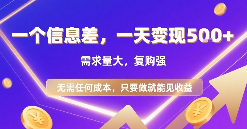一个信息差，一天变现5张+，需求量大，复购强，无需任何成本，只要做就能见收益【揭秘】-课程网