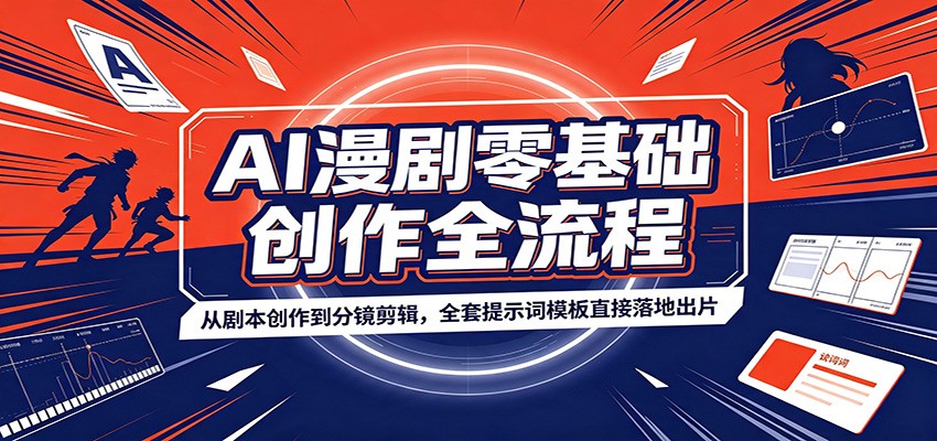 AI漫剧零基础创作全流程：从剧本创作到分镜剪辑，全套提示词模板直接落地出片-课程网
