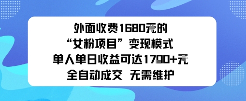 外面收费1680的“女粉项目”变现模式单人单日收益可达1k+全自动成交无需维护-课程网