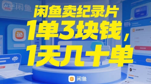 闲鱼卖纪录片1单3块钱，1天几十单-课程网