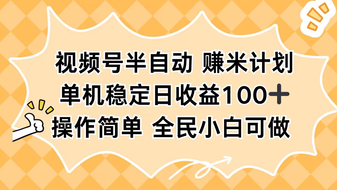 视频号半自动赚米计划，单机稳定日收益100+，操作简单可批量操作-课程网