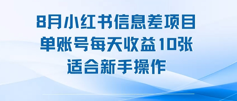 8月小红书信息差项目，单账号每天收益10张，适合新手操作-课程网