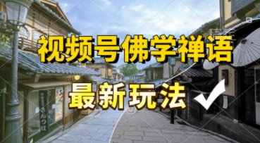 视频号佛学禅语最新玩法，纯原创视频，每天1小时，月入过W，适合宝妈、上班族、大学生-课程网