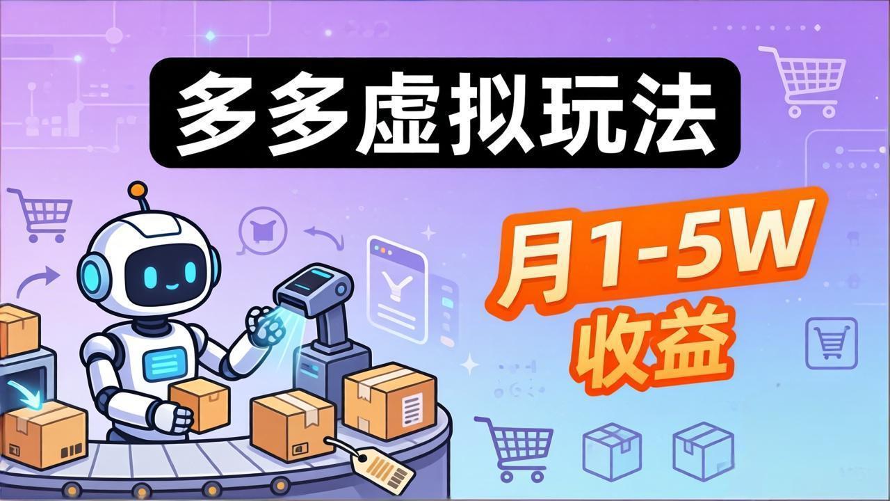 小白也能复制的多多虚拟玩法，机器人搞定发货+客服，月1-5W！-课程网