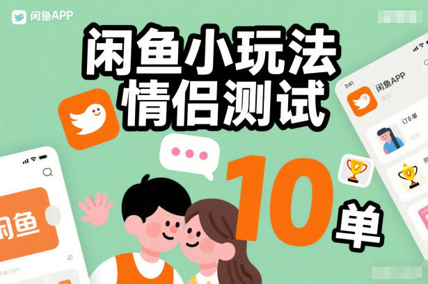 闲鱼小玩法情侣测试，操作简单，没有成本，每天10单-课程网