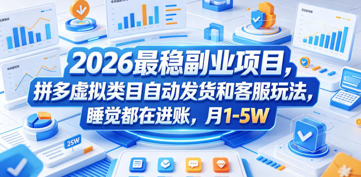 2026最稳副业项目，拼多多虚拟类目自动发货和客服玩法，睡觉都在进账，月1-5W【揭秘】-课程网