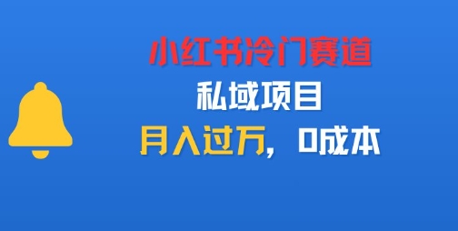小红书冷门赛道，私域项目，月入过1W，0成本-课程网