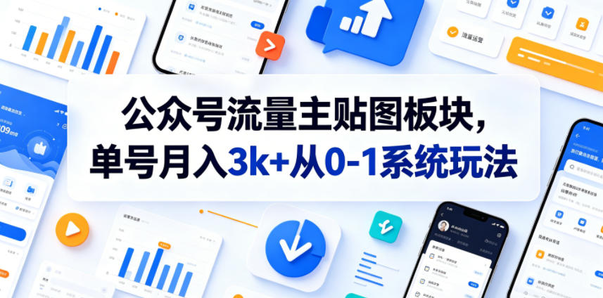 公众号流量主贴图板块，单号月入3k+从0-1系统玩法-课程网