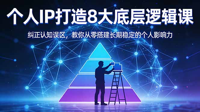 付费文章：个人IP打造8大底层逻辑课：纠正认知误区，教你从零搭建长期稳定的个人影响力-课程网